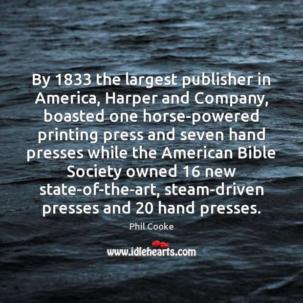 By 1833 the largest publisher in America, Harper and Company, boasted one horse-powered Phil Cooke Picture Quote