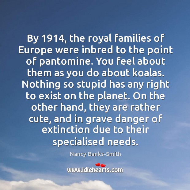 By 1914, the royal families of Europe were inbred to the point of Nancy Banks-Smith Picture Quote