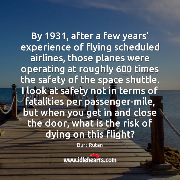 By 1931, after a few years’ experience of flying scheduled airlines, those planes Burt Rutan Picture Quote