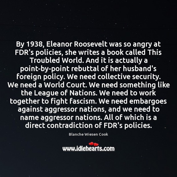 By 1938, Eleanor Roosevelt was so angry at FDR’s policies, she writes a Blanche Wiesen Cook Picture Quote