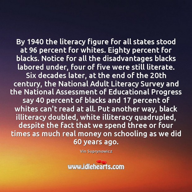 By 1940 the literacy figure for all states stood at 96 percent for whites. Vin Suprynowicz Picture Quote