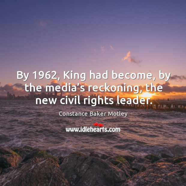 By 1962, king had become, by the media’s reckoning, the new civil rights leader. Constance Baker Motley Picture Quote