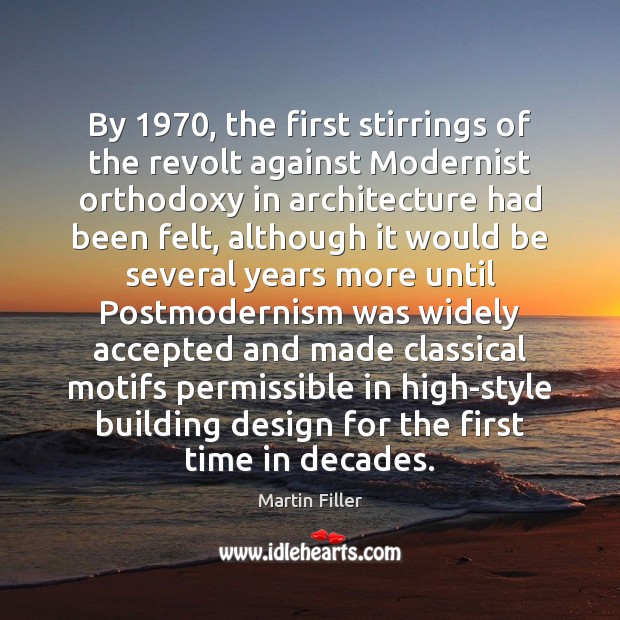 By 1970, the first stirrings of the revolt against Modernist orthodoxy in architecture Martin Filler Picture Quote