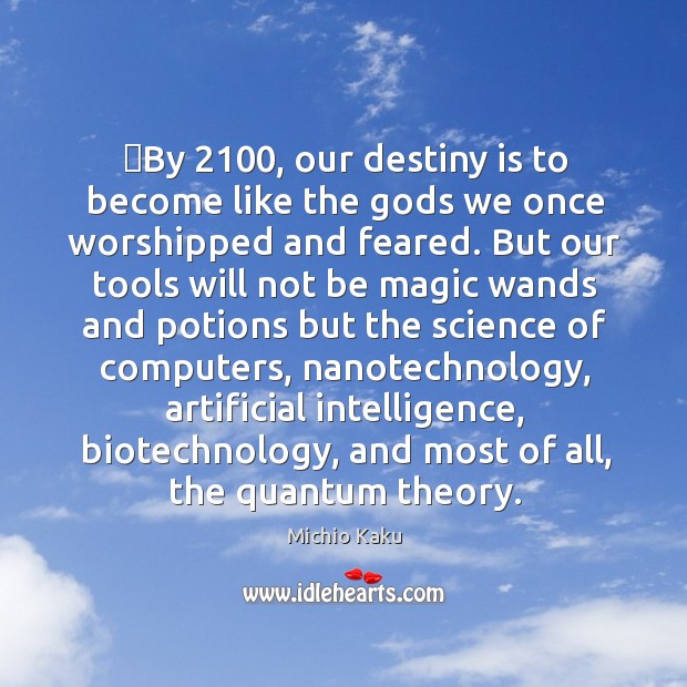 ‎By 2100, our destiny is to become like the Gods we once worshipped Michio Kaku Picture Quote