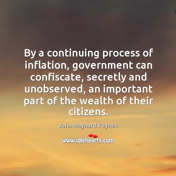 By a continuing process of inflation, government can confiscate John Maynard Keynes Picture Quote