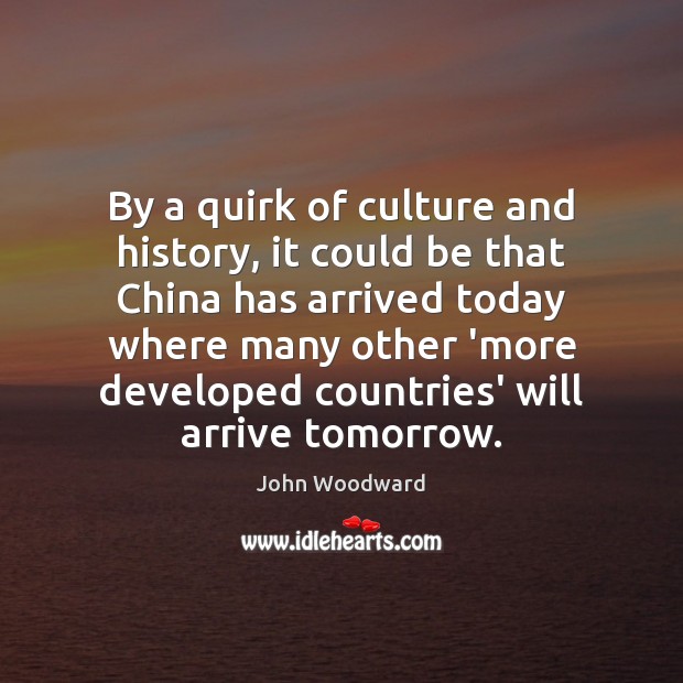By a quirk of culture and history, it could be that China John Woodward Picture Quote