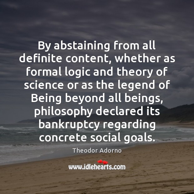 By abstaining from all definite content, whether as formal logic and theory Theodor Adorno Picture Quote