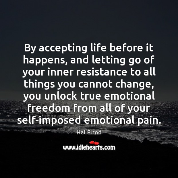 By accepting life before it happens, and letting go of your inner Letting Go Quotes Image