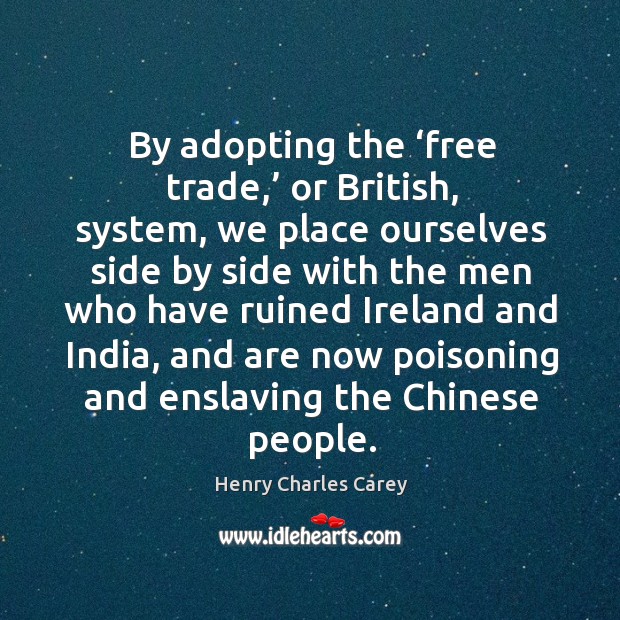 By adopting the ‘free trade,’ or british, system Henry Charles Carey Picture Quote