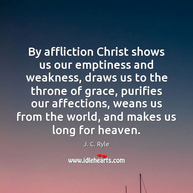 By affliction Christ shows us our emptiness and weakness, draws us to J. C. Ryle Picture Quote