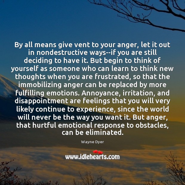 By all means give vent to your anger, let it out in Image