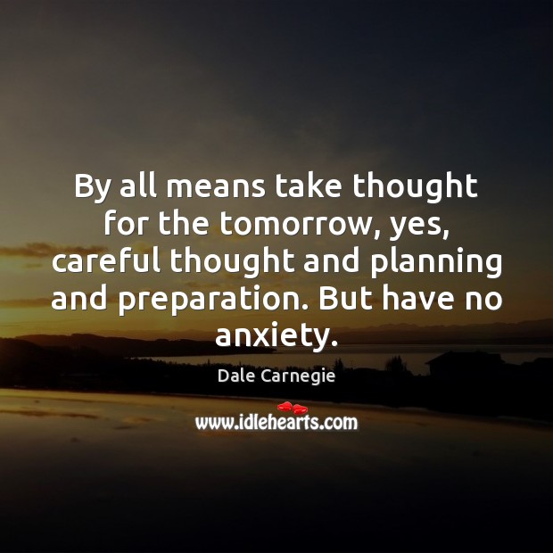 By all means take thought for the tomorrow, yes, careful thought and Dale Carnegie Picture Quote