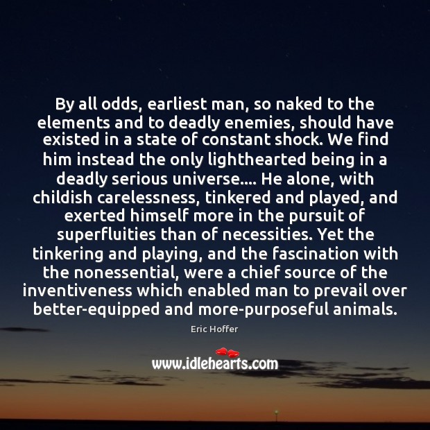 By all odds, earliest man, so naked to the elements and to Eric Hoffer Picture Quote