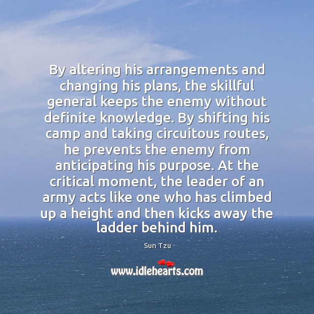 By altering his arrangements and changing his plans, the skillful general keeps Sun Tzu Picture Quote