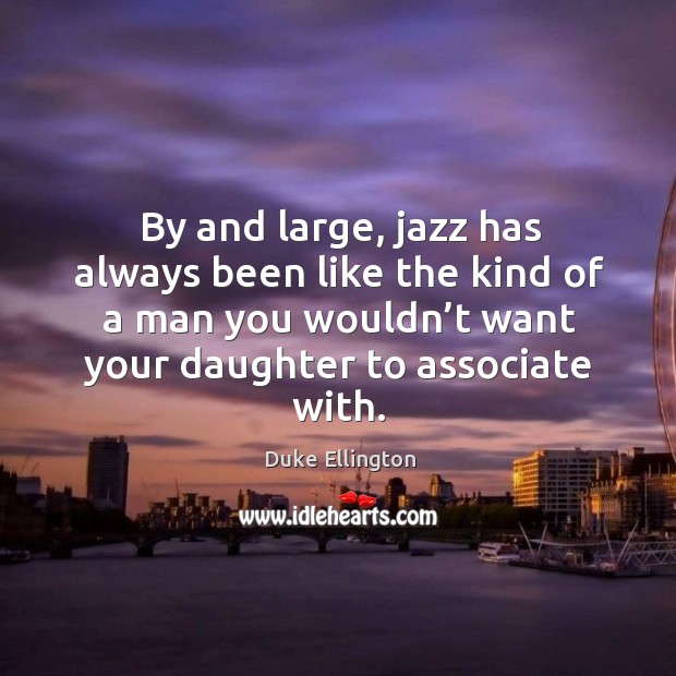 By and large, jazz has always been like the kind of a man you wouldn’t want your daughter to associate with. Image