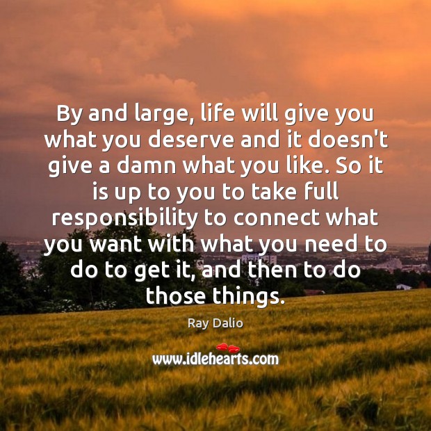 By and large, life will give you what you deserve and it Ray Dalio Picture Quote