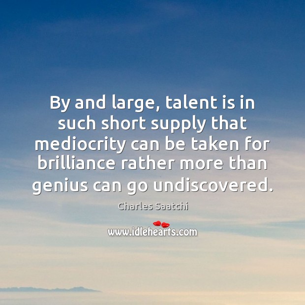 By and large, talent is in such short supply that mediocrity can Image