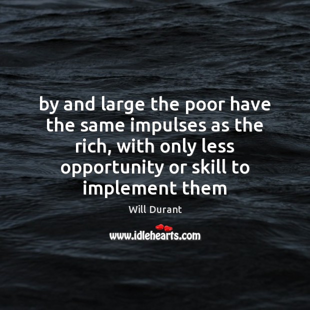 By and large the poor have the same impulses as the rich, Will Durant Picture Quote