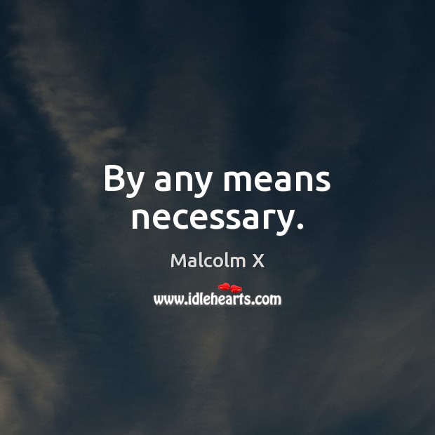 By any means necessary. Malcolm X Picture Quote