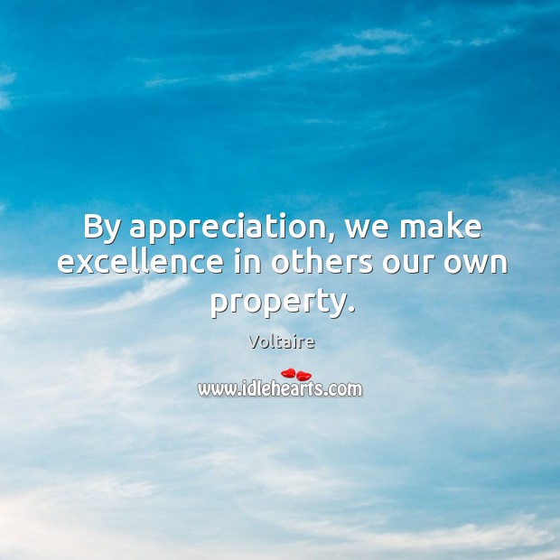 By appreciation, we make excellence in others our own property. Image