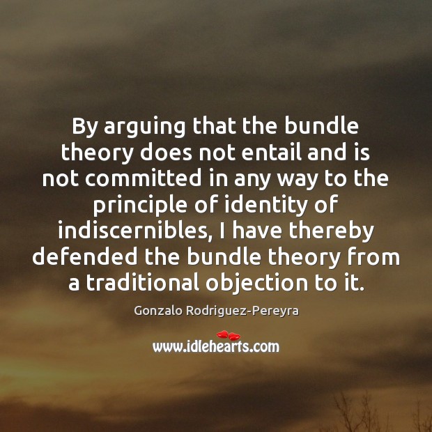 By arguing that the bundle theory does not entail and is not Gonzalo Rodriguez-Pereyra Picture Quote
