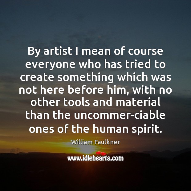 By artist I mean of course everyone who has tried to create William Faulkner Picture Quote