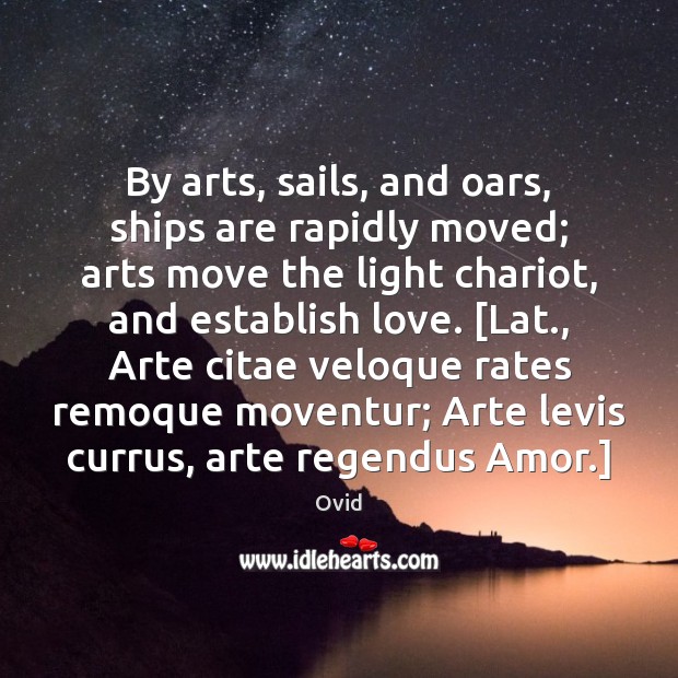 By arts, sails, and oars, ships are rapidly moved; arts move the Image