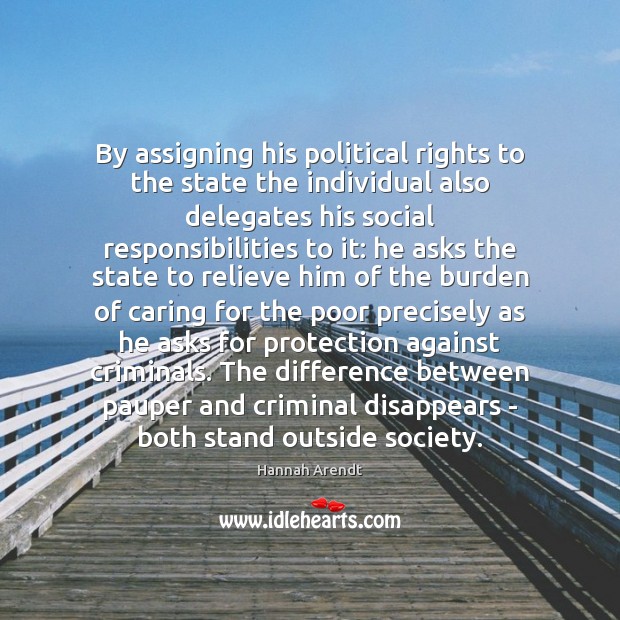 By assigning his political rights to the state the individual also delegates Care Quotes Image