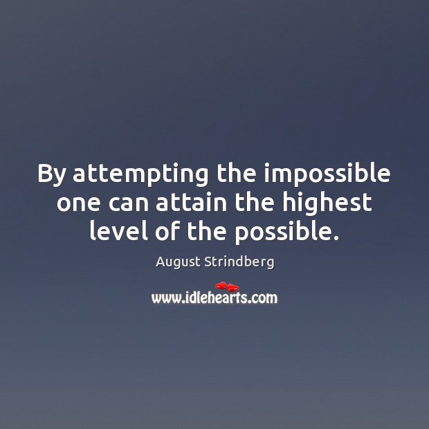 By attempting the impossible one can attain the highest level of the possible. Image