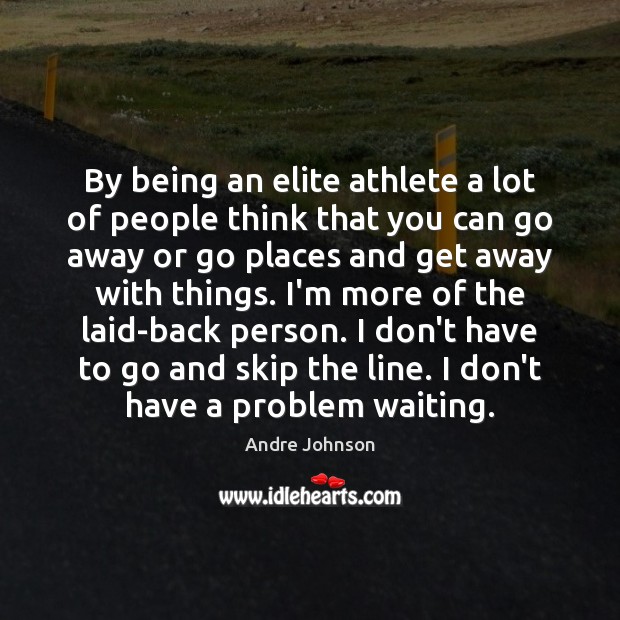 By being an elite athlete a lot of people think that you Andre Johnson Picture Quote
