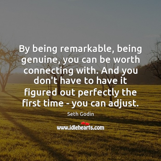 By being remarkable, being genuine, you can be worth connecting with. And Seth Godin Picture Quote
