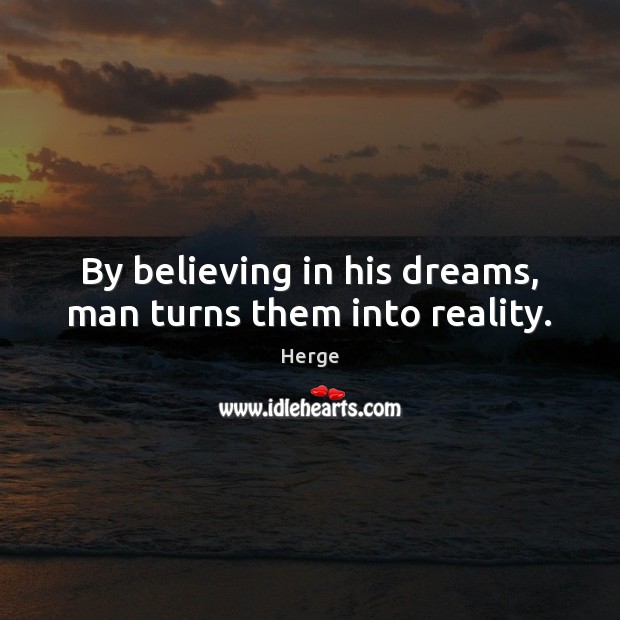 By believing in his dreams, man turns them into reality. Herge Picture Quote