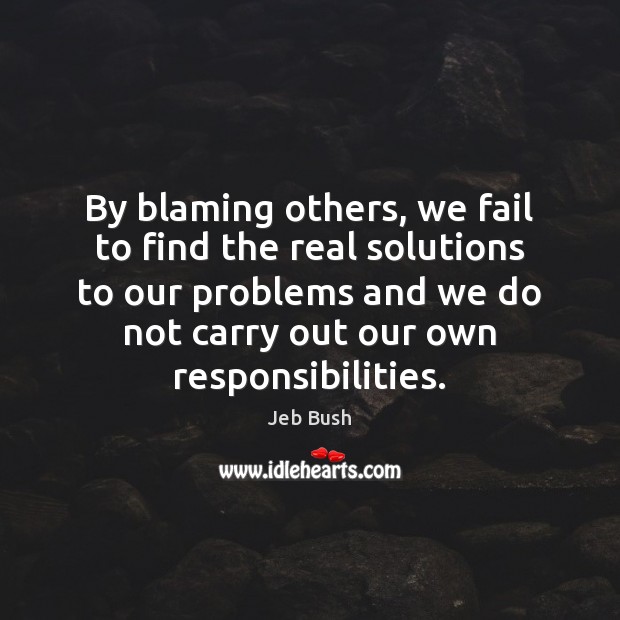 By blaming others, we fail to find the real solutions to our Image