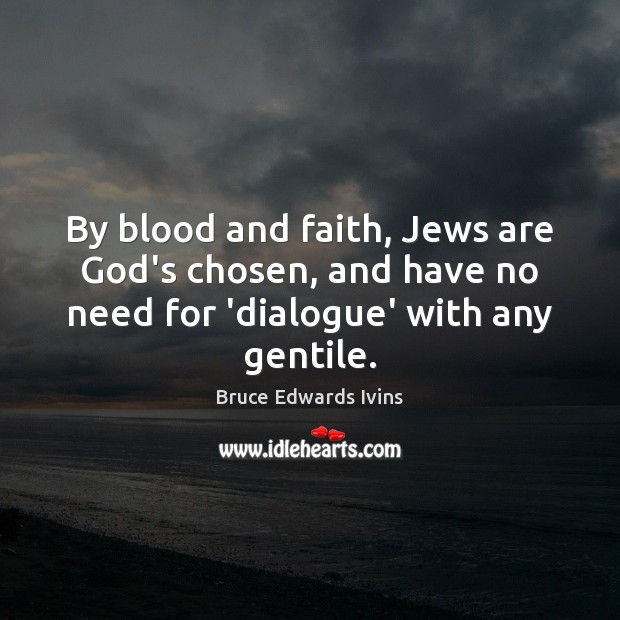 By blood and faith, Jews are God’s chosen, and have no need Bruce Edwards Ivins Picture Quote