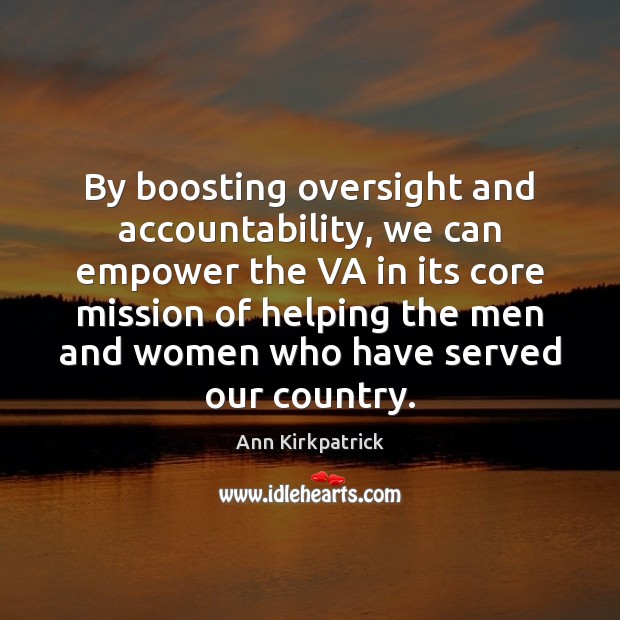 By boosting oversight and accountability, we can empower the VA in its Ann Kirkpatrick Picture Quote