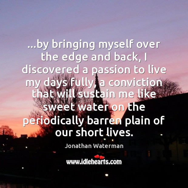 …by bringing myself over the edge and back, I discovered a passion Jonathan Waterman Picture Quote
