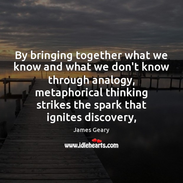 By bringing together what we know and what we don’t know through James Geary Picture Quote