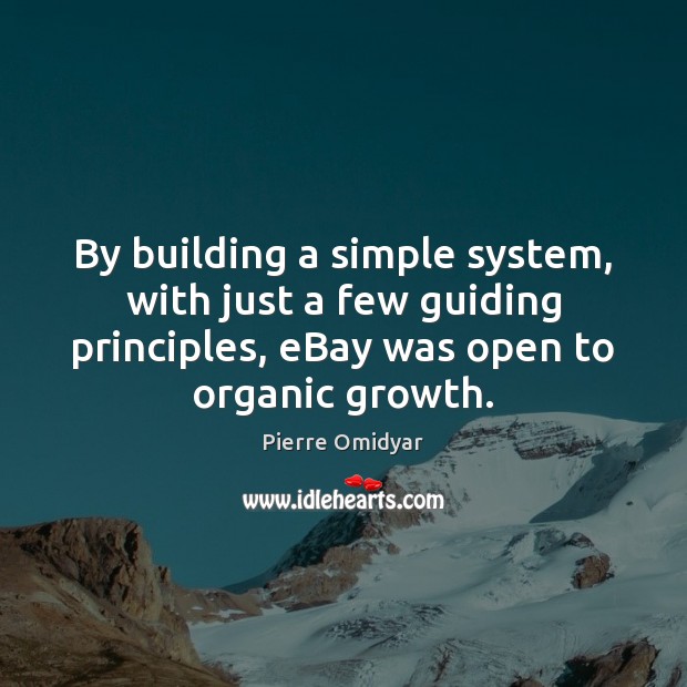 By building a simple system, with just a few guiding principles, eBay Pierre Omidyar Picture Quote