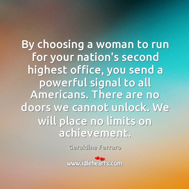 By choosing a woman to run for your nation’s second highest office, Geraldine Ferraro Picture Quote