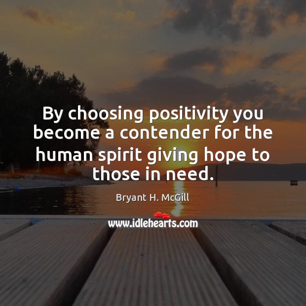 By choosing positivity you become a contender for the human spirit giving Bryant H. McGill Picture Quote