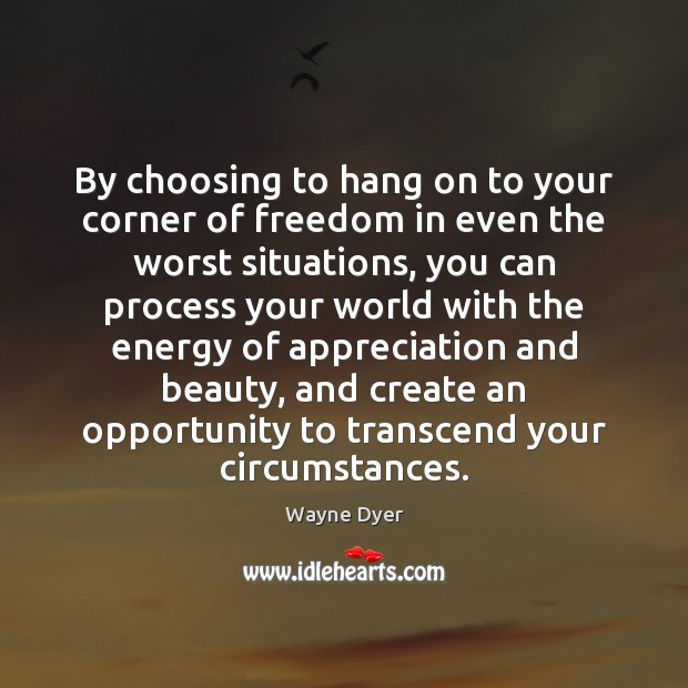 By choosing to hang on to your corner of freedom in even Wayne Dyer Picture Quote