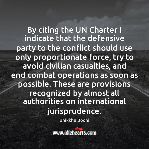 By citing the UN Charter I indicate that the defensive party to Bhikkhu Bodhi Picture Quote