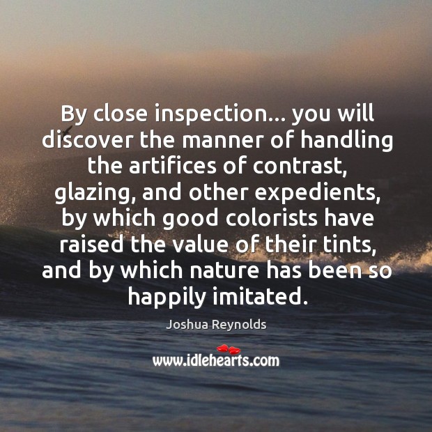 By close inspection… you will discover the manner of handling the artifices Joshua Reynolds Picture Quote