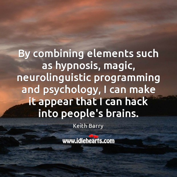 By combining elements such as hypnosis, magic, neurolinguistic programming and psychology, I Keith Barry Picture Quote
