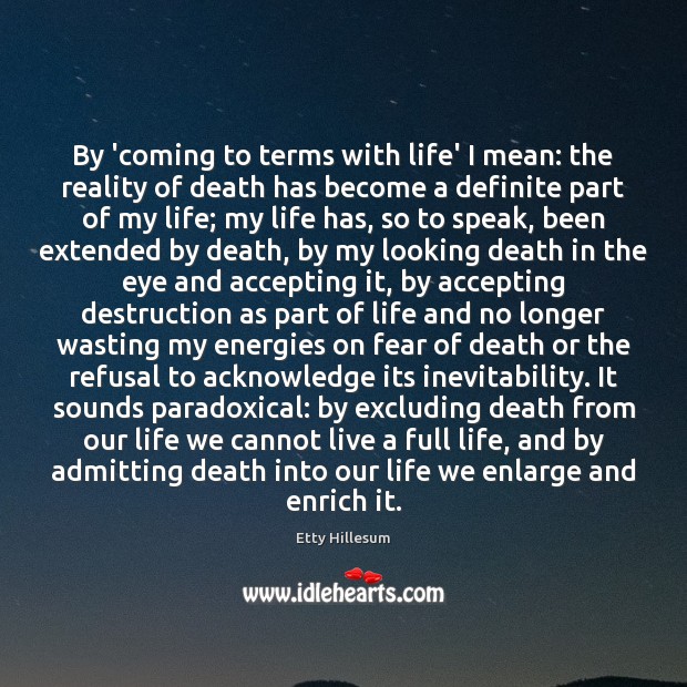 By ‘coming to terms with life’ I mean: the reality of death Etty Hillesum Picture Quote