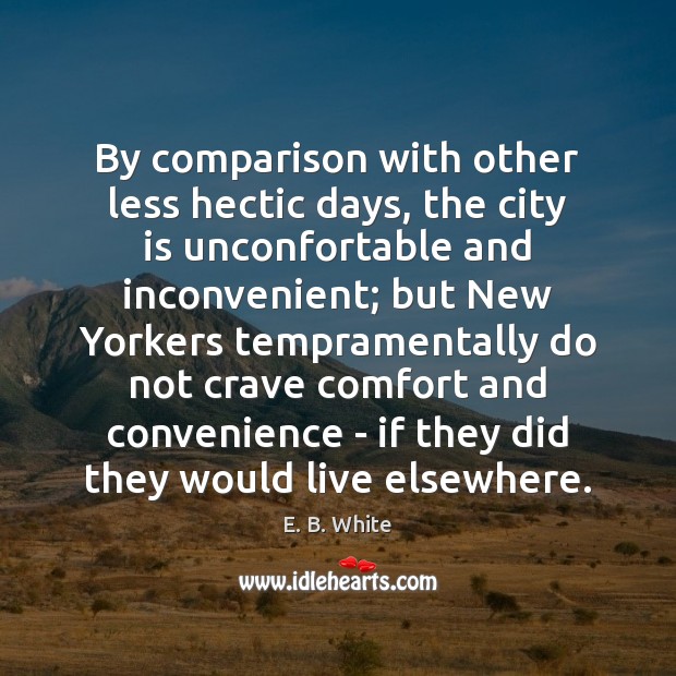 By comparison with other less hectic days, the city is unconfortable and E. B. White Picture Quote
