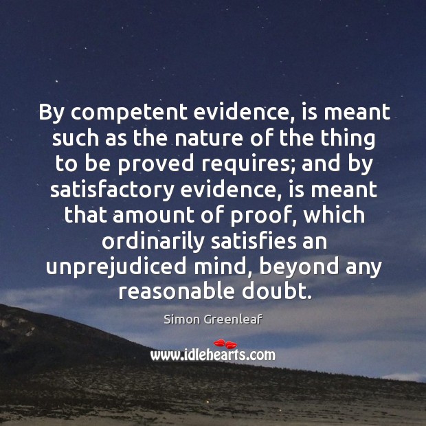By competent evidence, is meant such as the nature of the thing to be proved requires Simon Greenleaf Picture Quote