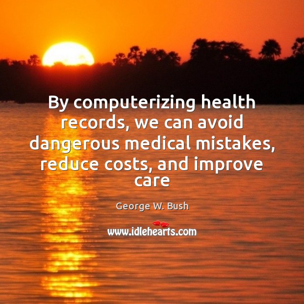 By computerizing health records, we can avoid dangerous medical mistakes, reduce costs, Medical Quotes Image