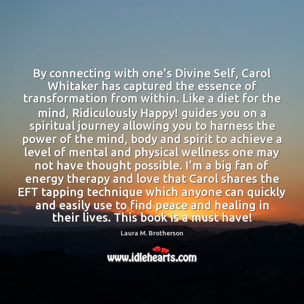 By connecting with one’s Divine Self, Carol Whitaker has captured the essence Laura M. Brotherson Picture Quote