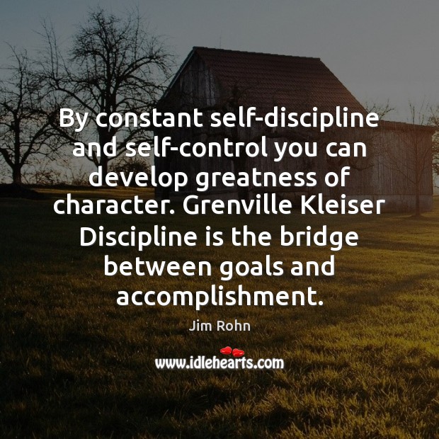 By constant self-discipline and self-control you can develop greatness of character. Grenville Jim Rohn Picture Quote